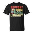 Support Your Local Library Book Readers Lovers Teacher T-Shirt Support Your Local Library Book Readers Lovers Teacher T-Shirt