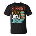 Support Your Local Library Book Reading Lovers Outfit T-Shirt Support Your Local Library Book Reading Lovers Outfit T-Shirt