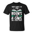 That's What I Do I Read Books I Eat Cakes Book Lover T-Shirt