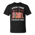 When I Think About Books I Touch My Shelf Bookworm Lovers T-Shirt When I Think About Books I Touch My Shelf Bookworm Lovers T-Shirt