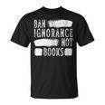 Women's Ban Ignorance Not Books Banned Book Lover Reading Enthusiast T-Shirt