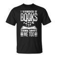 I Wonder If Books Think About Me Too Reading Book Lovers T-Shirt I Wonder If Books Think About Me Too Reading Book Lovers T-Shirt