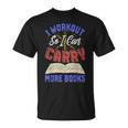 I Workout So I Can Carry More Books Exercise Books Lover T-Shirt I Workout So I Can Carry More Books Exercise Books Lover T-Shirt