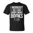 I Workout So I Can Carry More Books Gym Lover T-Shirt I Workout So I Can Carry More Books Gym Lover T-Shirt