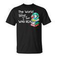 World Belongs To Those Who Read Book Reading Lovers Bookish T-Shirt World Belongs To Those Who Read Book Reading Lovers Bookish T-Shirt