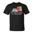 Yes I Really Do Need All These Books Reading Book Lover T-Shirt