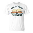 Ask Me What I'm Reading T-Shirt Ask Me What I'm Reading T-Shirt
