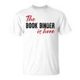 The Book Binder Is Here T-Shirt The Book Binder Is Here T-Shirt