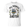 All Booked For Easter Bunny And Books Lovers Teacher For Men Women T-Shirt