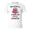Booklover What Happens At Book Club Stays At Book Club T-Shirt