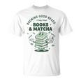 Books And Matcha Brewing Good Reads Matcha Tea T-Shirt Books And Matcha Brewing Good Reads Matcha Tea T-Shirt