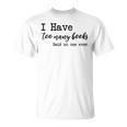 I Have Too Many Books Said No One Ever T-Shirt