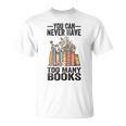 You Can Never Have Too Many Books Reading Lover Books T-Shirt You Can Never Have Too Many Books Reading Lover Books T-Shirt