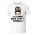 Born To Read Books Forced To Read Emails Messy Bun Reading T-Shirt