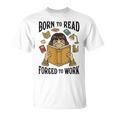 Born To Read Forced To Work Reading Book Lover T-Shirt Born To Read Forced To Work Reading Book Lover T-Shirt