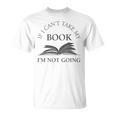 If I Can't Take My Book I'm Not Going Reading Shirt T-Shirt If I Can't Take My Book I'm Not Going Reading Shirt T-Shirt