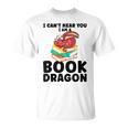 I Can't Hear You I Am a Book Dragon Reading Book T-Shirt I Can't Hear You I Am a Book Dragon Reading Book T-Shirt