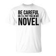 Be Careful Or I'Ll Put You In My Novel Book Author T-Shirt
