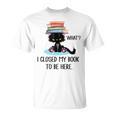 Cat What ShirtCat & Books ShirtI Closed My Book To Be Here T-Shirt Cat What ShirtCat & Books ShirtI Closed My Book To Be Here T-Shirt