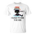 I Closed My Book To Be Here Cat What Cat Books Lovers T-Shirt I Closed My Book To Be Here Cat What Cat Books Lovers T-Shirt