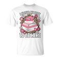 I Closed My Book To Be Here Read Reading Lover Women Girls T-Shirt I Closed My Book To Be Here Read Reading Lover Women Girls T-Shirt