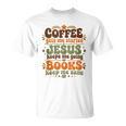 Coffee Starts Me Jesus Keeps Me Going Books Keep Me Sane T-Shirt