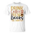 Drink Coffee Read Books Be Happy Coffee Lover T-Shirt