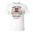 Drink Coffee Read Books Be Happy T-Shirt Drink Coffee Read Books Be Happy T-Shirt