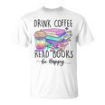 Drink Coffee Read Books And Be Happy T-Shirt Drink Coffee Read Books And Be Happy T-Shirt