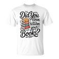 Did You Even Return Your Books Librarian Library T-Shirt