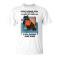 Everything Will Be Just Fine Cats Books And Wine T-Shirt Everything Will Be Just Fine Cats Books And Wine T-Shirt