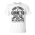 Good Things Come To Those Who Book Flights Travel Lover T-Shirt