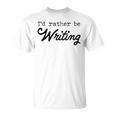 I'd Rather Be Writing Author Book Journalist Novelist T-Shirt I'd Rather Be Writing Author Book Journalist Novelist T-Shirt