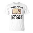 I'm Done Peopling Where Are My Books T-Shirt