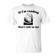 If I'm Reading Don't Talk To Me Book Lover T-Shirt If I'm Reading Don't Talk To Me Book Lover T-Shirt