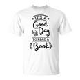It’s A Good Day To Read A Book Reading For Book Lover T-Shirt It’s A Good Day To Read A Book Reading For Book Lover T-Shirt