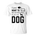 I Just Want To Read Books And Pet My Dog Reading T-Shirt I Just Want To Read Books And Pet My Dog Reading T-Shirt