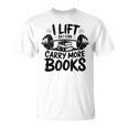 Lift So I Can Carry More Books Reading Lovers Fitness Humor T-Shirt Lift So I Can Carry More Books Reading Lovers Fitness Humor T-Shirt