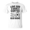 Love God Drink Coffee Read Books For Book Lovers T-Shirt Love God Drink Coffee Read Books For Book Lovers T-Shirt