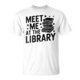 Meet Me At The Library Librarian Book Reading Books T-Shirt Meet Me At The Library Librarian Book Reading Books T-Shirt