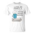 I Like To Party And By Party I Mean Read Books T-Shirt T-Shirt