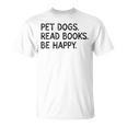 Pet Dogs Read Books Be Happy T-Shirt Pet Dogs Read Books Be Happy T-Shirt