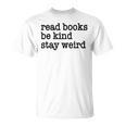 Read Books Be Kind Stay Weird Quirky Strange Humor T-Shirt Read Books Be Kind Stay Weird Quirky Strange Humor T-Shirt