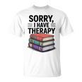 Sorry I Have Therapy Bookworm Bibliophile Reading T-Shirt