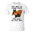 That's What I Do I Read Books I Drink Coffee I Know Things T-Shirt