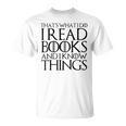 THAT'S WHAT I DO I READ BOOKS AND I KNOW THINGS T-Shirt T-Shirt