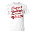 Valentine Bookish Love Quote Forget Flowers Buy Me Books Premium Tri-Blend T-Shirt Valentine Bookish Love Quote Forget Flowers Buy Me Books Premium Tri-Blend T-Shirt