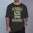 Always Be Yourself Unless You Can Be A Bookshelf T-Shirt Gifts for Him