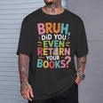 Bruh Did You Even Return Your Books College Life Humor T-Shirt Gifts for Him