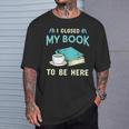 I Closed My Book To Be Here Bookworm Bookish Book Nerd T-Shirt Gifts for Him